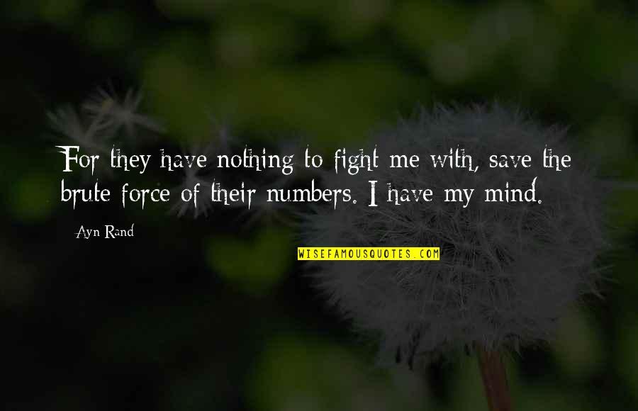 You Are Nothing To Me Quotes By Ayn Rand: For they have nothing to fight me with,