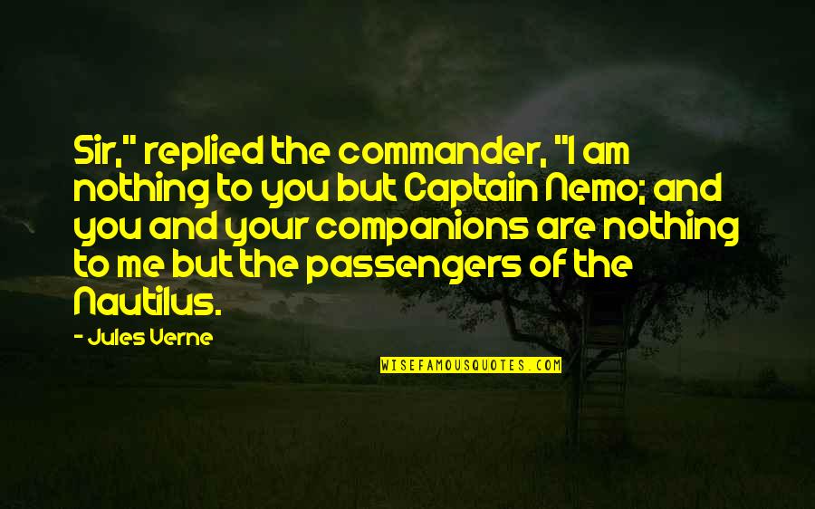 You Are Nothing To Me Quotes By Jules Verne: Sir," replied the commander, "I am nothing to