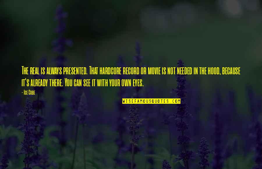 You Are Of My Eye Movie Quotes By Ice Cube: The real is always presented. That hardcore record You Are Of My Eye Movie Quotes By Ice Cube: The real is always presented. That hardcore record
