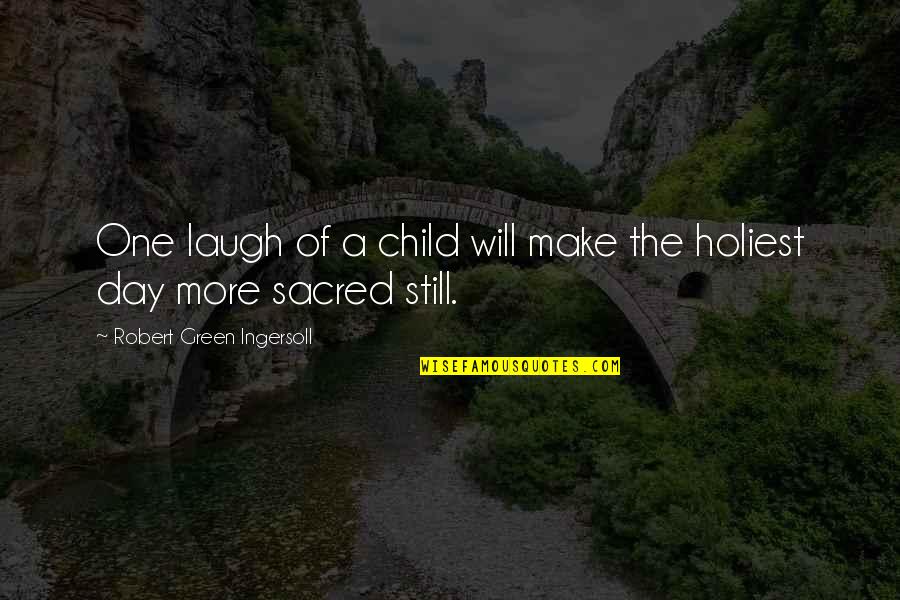 You Are Of My Eye Movie Quotes By Robert Green Ingersoll: One laugh of a child will make the You Are Of My Eye Movie Quotes By Robert Green Ingersoll: One laugh of a child will make the
