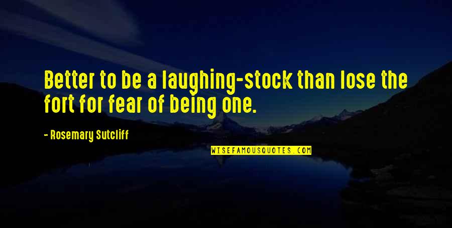 You Are Of My Eye Movie Quotes By Rosemary Sutcliff: Better to be a laughing-stock than lose the You Are Of My Eye Movie Quotes By Rosemary Sutcliff: Better to be a laughing-stock than lose the