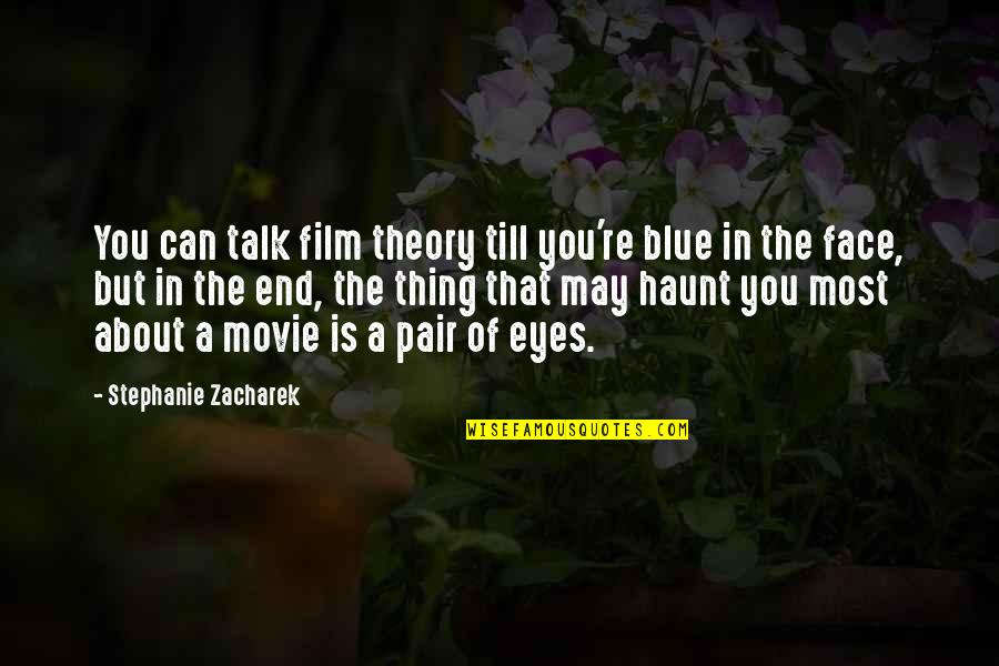 You Are Of My Eye Movie Quotes By Stephanie Zacharek: You can talk film theory till you're blue You Are Of My Eye Movie Quotes By Stephanie Zacharek: You can talk film theory till you're blue