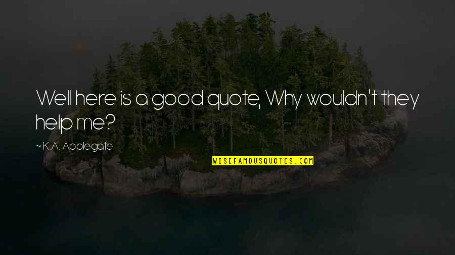 You Are Okay Quote Quotes By K.A. Applegate: Well here is a good quote, Why wouldn't