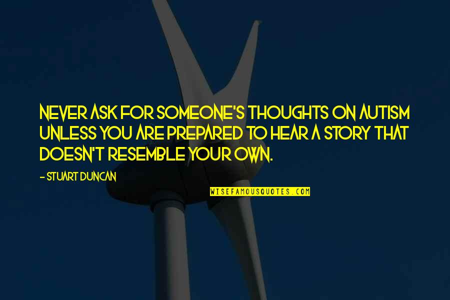 You Are On Your Own Quotes By Stuart Duncan: Never ask for someone's thoughts on autism unless You Are On Your Own Quotes By Stuart Duncan: Never ask for someone's thoughts on autism unless