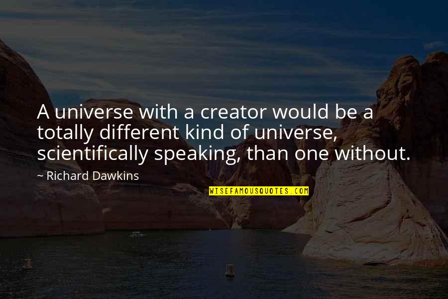 You Are One Of Kind Quotes By Richard Dawkins: A universe with a creator would be a