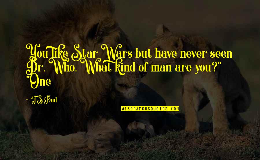 You Are One Of Kind Quotes By T S Paul: You like Star Wars but have never seen