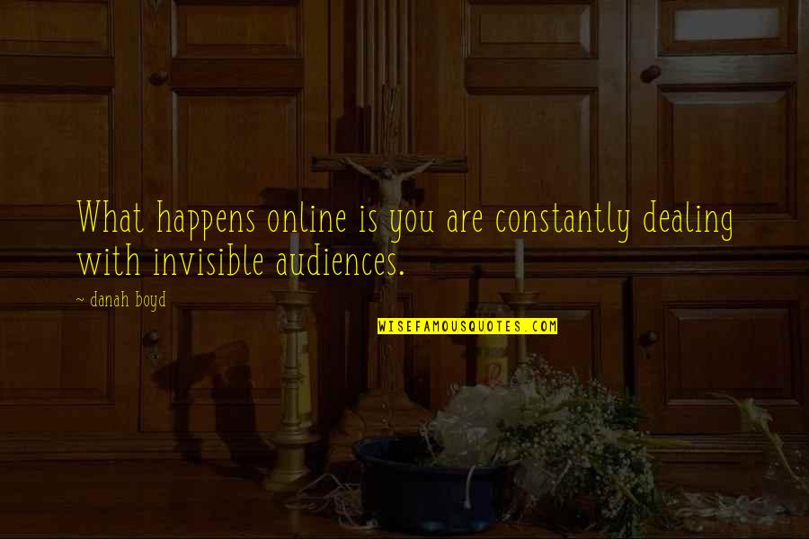 You Are Online Quotes By Danah Boyd: What happens online is you are constantly dealing