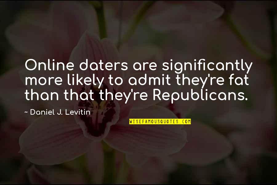 You Are Online Quotes By Daniel J. Levitin: Online daters are significantly more likely to admit You Are Online Quotes By Daniel J. Levitin: Online daters are significantly more likely to admit