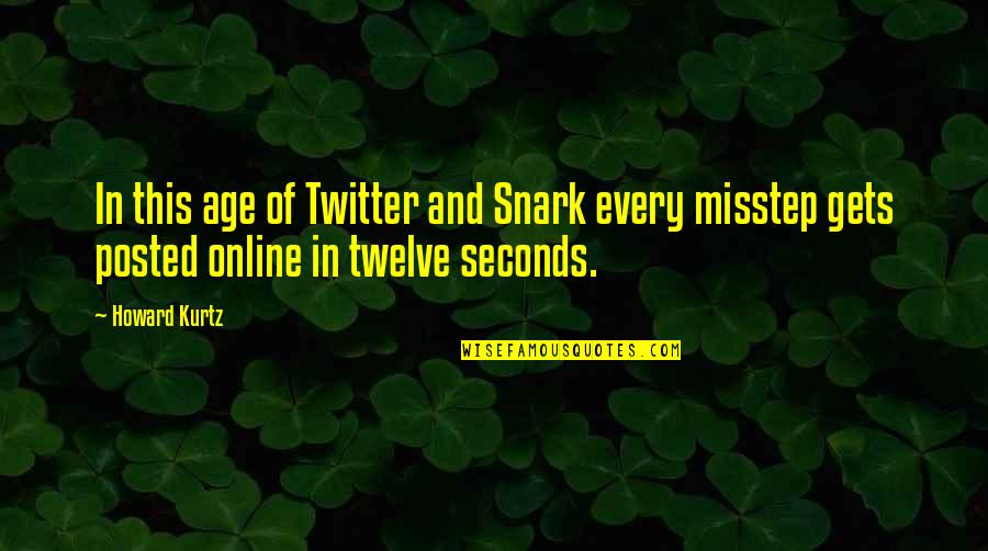 You Are Online Quotes By Howard Kurtz: In this age of Twitter and Snark every
