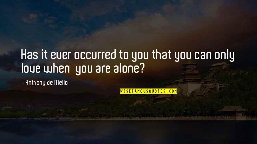 You Are Only Alone Quotes By Anthony De Mello: Has it ever occurred to you that you