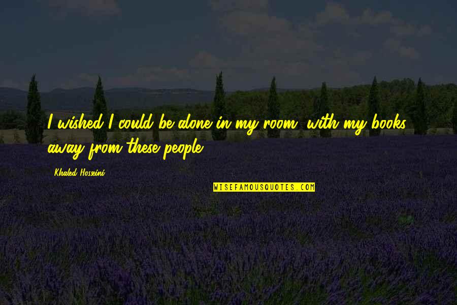 You Are Only Alone Quotes By Khaled Hosseini: I wished I could be alone in my