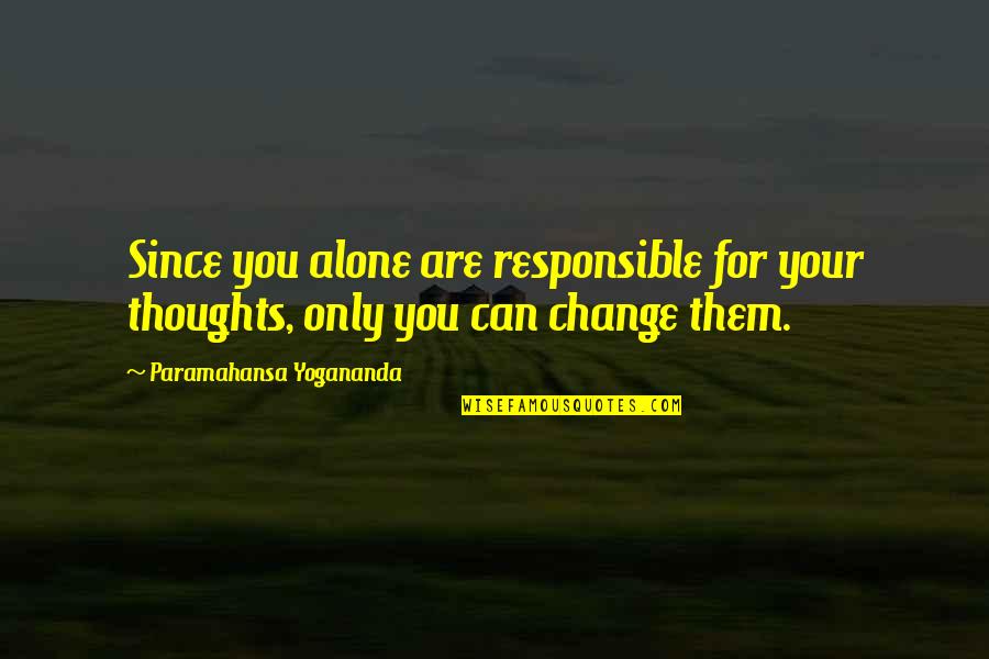 You Are Only Alone Quotes By Paramahansa Yogananda: Since you alone are responsible for your thoughts,
