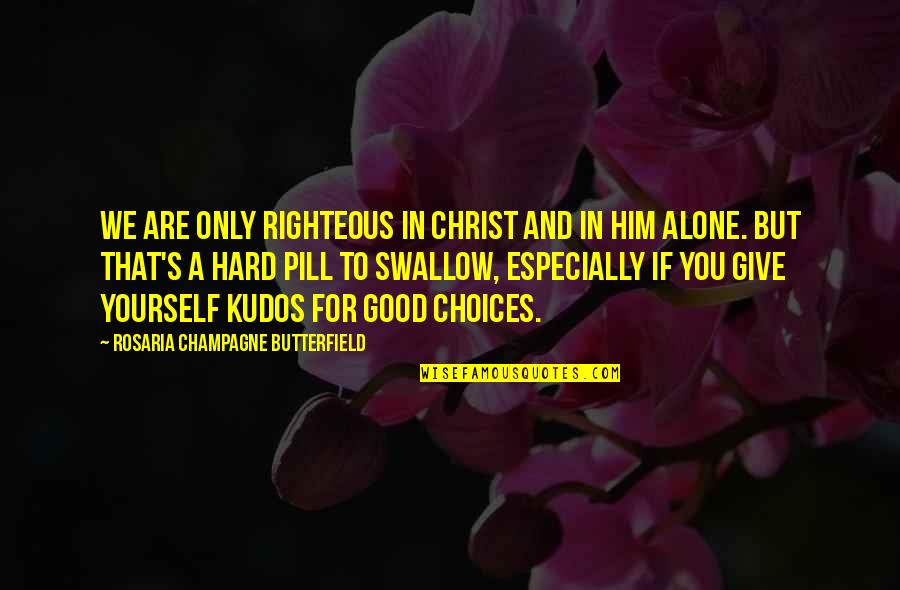 You Are Only Alone Quotes By Rosaria Champagne Butterfield: We are only righteous in Christ and in