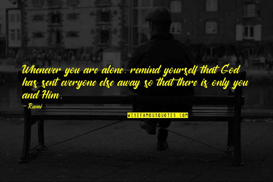You Are Only Alone Quotes By Rumi: Whenever you are alone, remind yourself that God