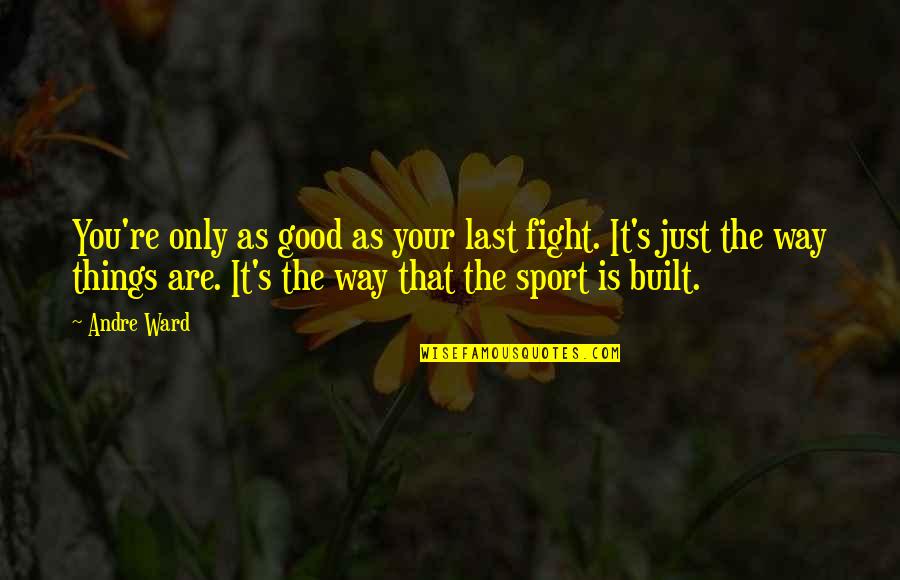 You Are Only As Good As Quotes By Andre Ward: You're only as good as your last fight. You Are Only As Good As Quotes By Andre Ward: You're only as good as your last fight.