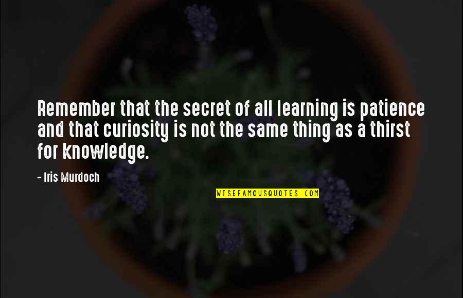 You Are Only As Good As Your Weakest Link Quotes By Iris Murdoch: Remember that the secret of all learning is