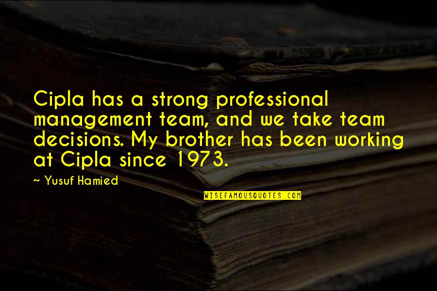 You Are Only As Strong As Your Team Quotes By Yusuf Hamied: Cipla has a strong professional management team, and You Are Only As Strong As Your Team Quotes By Yusuf Hamied: Cipla has a strong professional management team, and