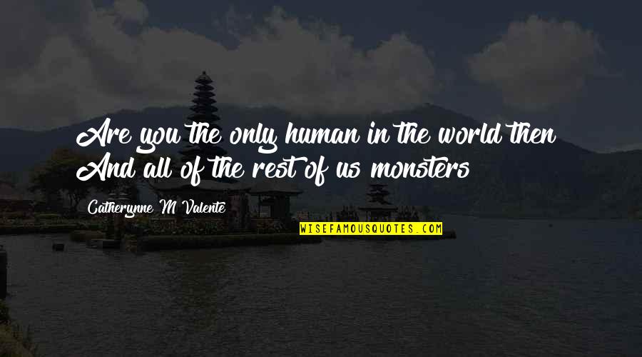 You Are Only Human Quotes By Catherynne M Valente: Are you the only human in the world