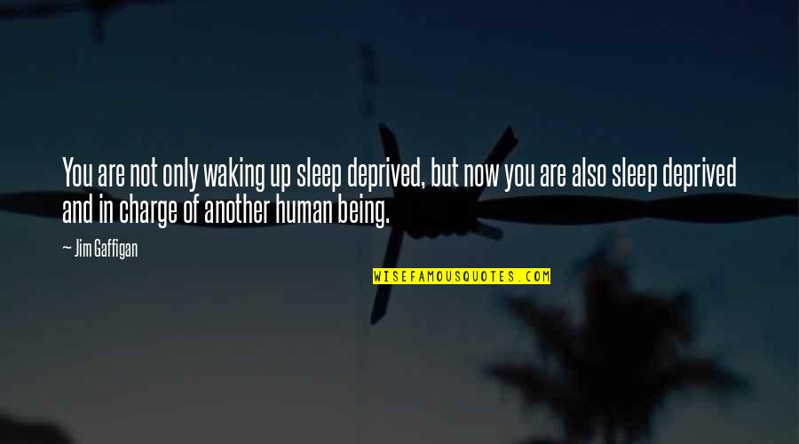 You Are Only Human Quotes By Jim Gaffigan: You are not only waking up sleep deprived,