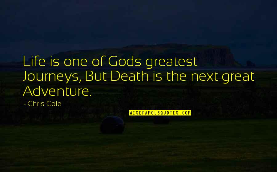 You Are Our Greatest Adventure Quotes By Chris Cole: Life is one of Gods greatest Journeys, But