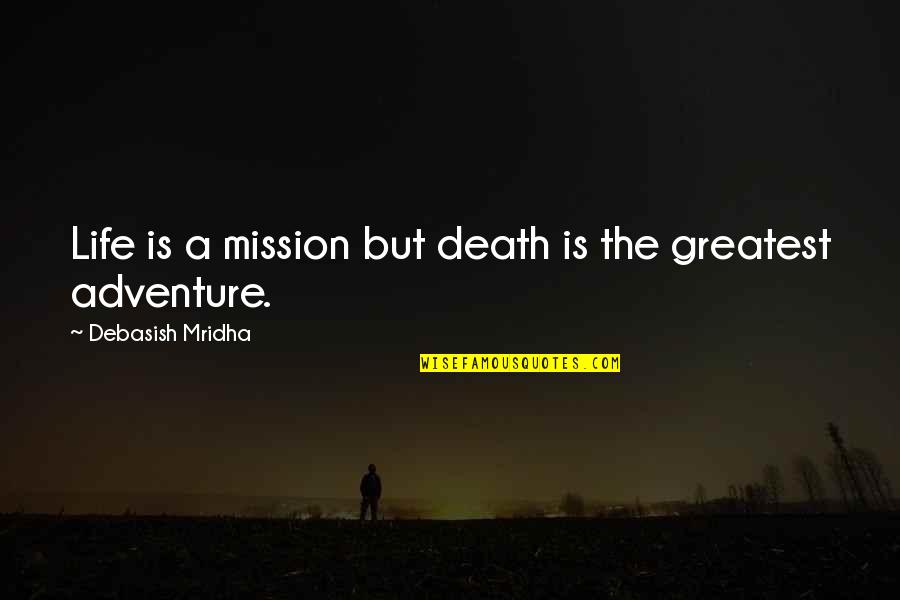 You Are Our Greatest Adventure Quotes By Debasish Mridha: Life is a mission but death is the You Are Our Greatest Adventure Quotes By Debasish Mridha: Life is a mission but death is the