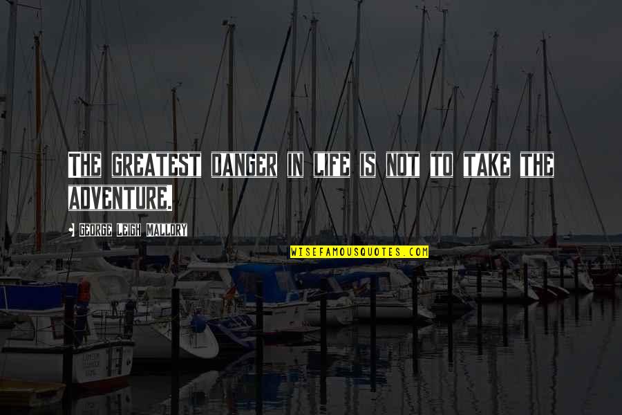 You Are Our Greatest Adventure Quotes By George Leigh Mallory: The greatest danger in life is not to You Are Our Greatest Adventure Quotes By George Leigh Mallory: The greatest danger in life is not to