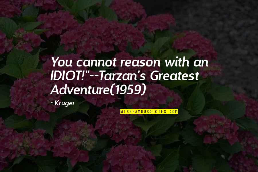 You Are Our Greatest Adventure Quotes By Kruger: You cannot reason with an IDIOT!"--Tarzan's Greatest Adventure(1959)
