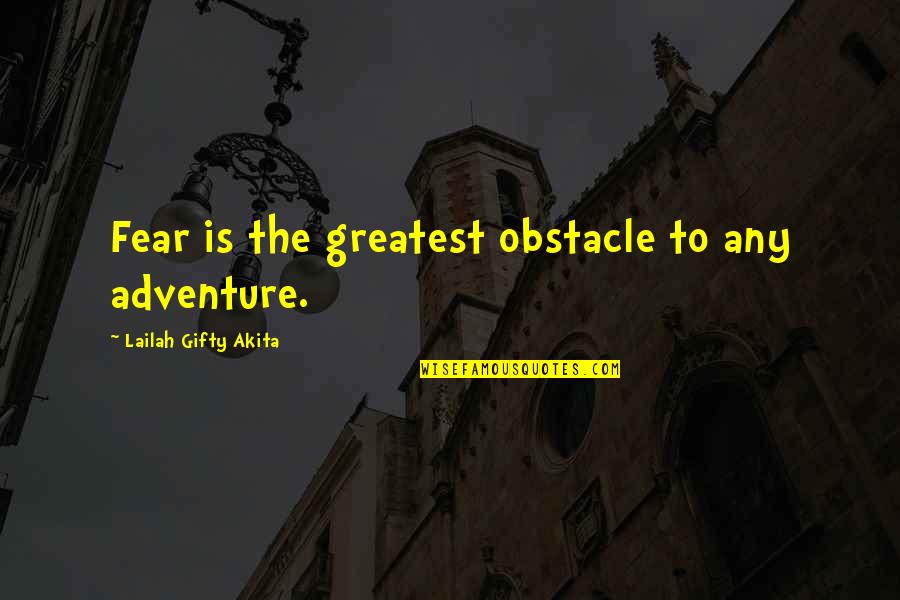 You Are Our Greatest Adventure Quotes By Lailah Gifty Akita: Fear is the greatest obstacle to any adventure. You Are Our Greatest Adventure Quotes By Lailah Gifty Akita: Fear is the greatest obstacle to any adventure.