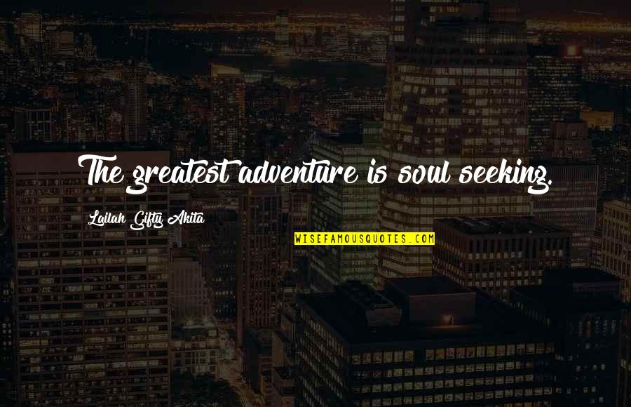 You Are Our Greatest Adventure Quotes By Lailah Gifty Akita: The greatest adventure is soul seeking. You Are Our Greatest Adventure Quotes By Lailah Gifty Akita: The greatest adventure is soul seeking.