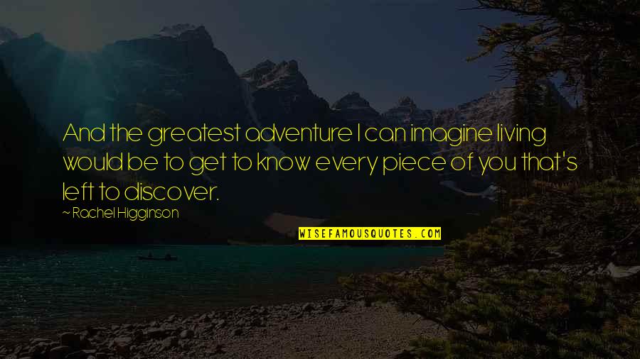 You Are Our Greatest Adventure Quotes By Rachel Higginson: And the greatest adventure I can imagine living You Are Our Greatest Adventure Quotes By Rachel Higginson: And the greatest adventure I can imagine living