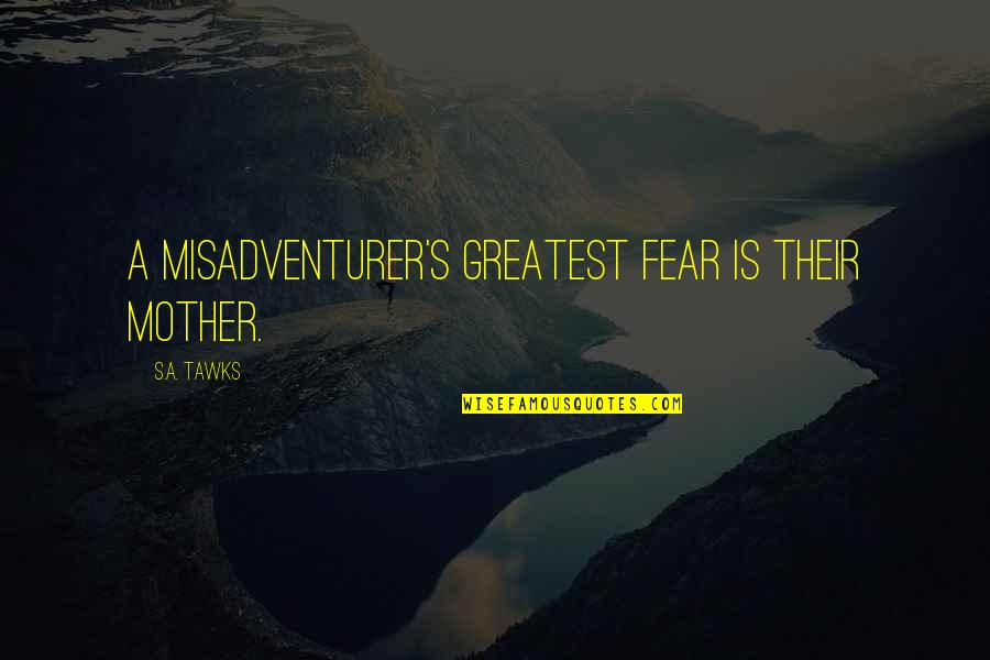 You Are Our Greatest Adventure Quotes By S.A. Tawks: A misadventurer's greatest fear is their mother. You Are Our Greatest Adventure Quotes By S.A. Tawks: A misadventurer's greatest fear is their mother.