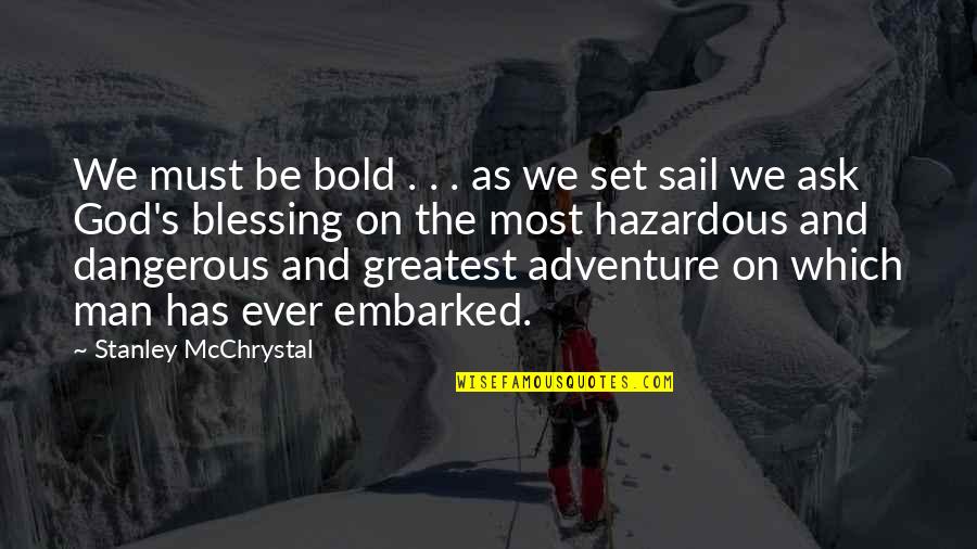 You Are Our Greatest Adventure Quotes By Stanley McChrystal: We must be bold . . . as You Are Our Greatest Adventure Quotes By Stanley McChrystal: We must be bold . . . as