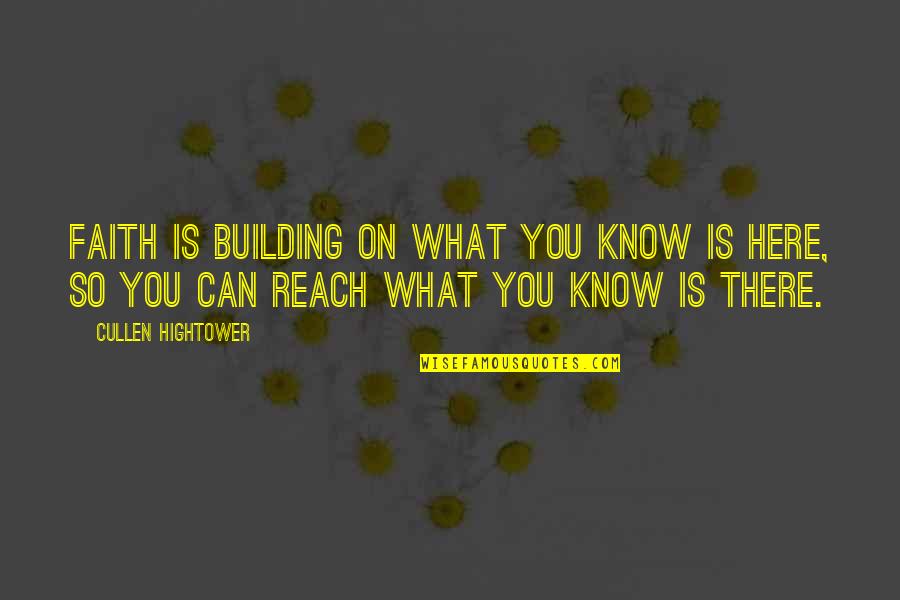 You Are Out Of My Reach Quotes By Cullen Hightower: Faith is building on what you know is