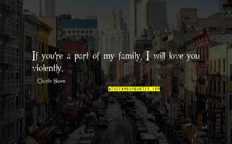 You Are Part Of Our Family Quotes By Charlie Sheen: If you're a part of my family, I