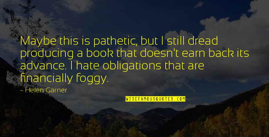 You Are Pathetic Quotes By Helen Garner: Maybe this is pathetic, but I still dread You Are Pathetic Quotes By Helen Garner: Maybe this is pathetic, but I still dread