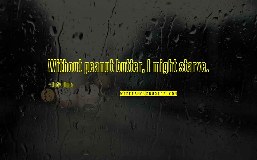 You Are Peanut To My Butter Quotes By Judy Blume: Without peanut butter, I might starve. You Are Peanut To My Butter Quotes By Judy Blume: Without peanut butter, I might starve.