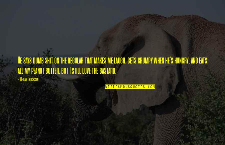 You Are Peanut To My Butter Quotes By Megan Erickson: He says dumb shit on the regular that You Are Peanut To My Butter Quotes By Megan Erickson: He says dumb shit on the regular that