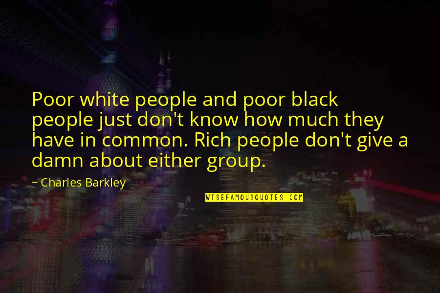 You Are Perfect Boyfriend Quotes By Charles Barkley: Poor white people and poor black people just