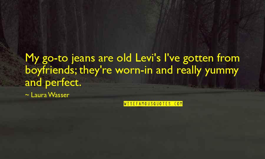 You Are Perfect Boyfriend Quotes By Laura Wasser: My go-to jeans are old Levi's I've gotten