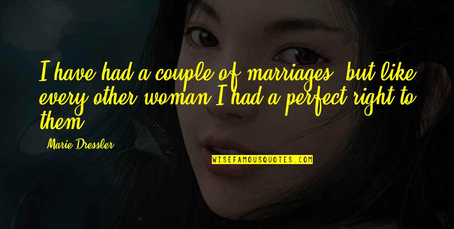 You Are Perfect Couple Quotes By Marie Dressler: I have had a couple of marriages, but You Are Perfect Couple Quotes By Marie Dressler: I have had a couple of marriages, but