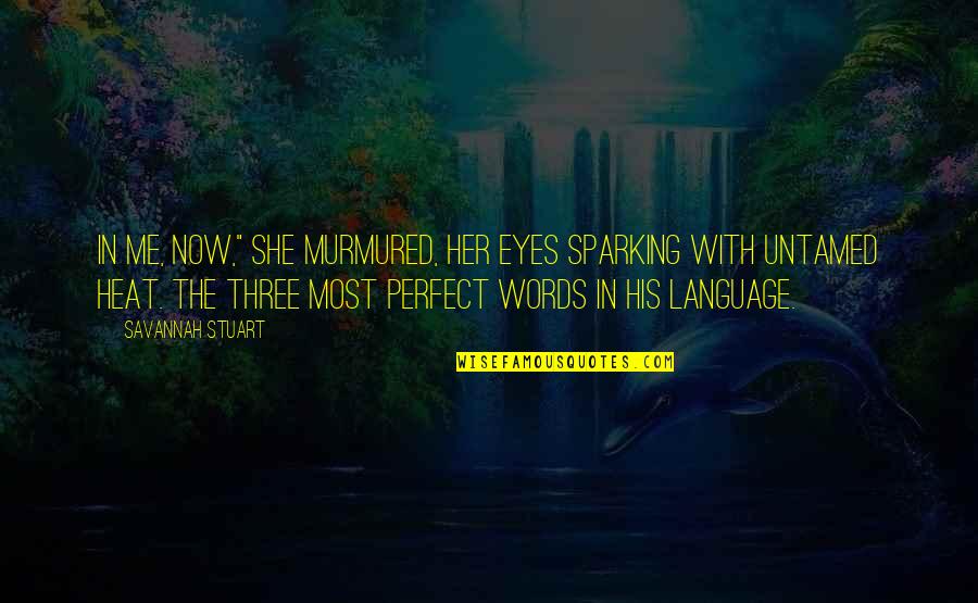 You Are Perfect In My Eyes Quotes By Savannah Stuart: In me, now," she murmured, her eyes sparking