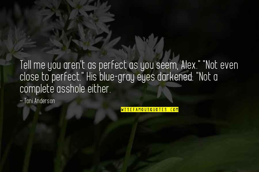 You Are Perfect In My Eyes Quotes By Toni Anderson: Tell me you aren't as perfect as you You Are Perfect In My Eyes Quotes By Toni Anderson: Tell me you aren't as perfect as you