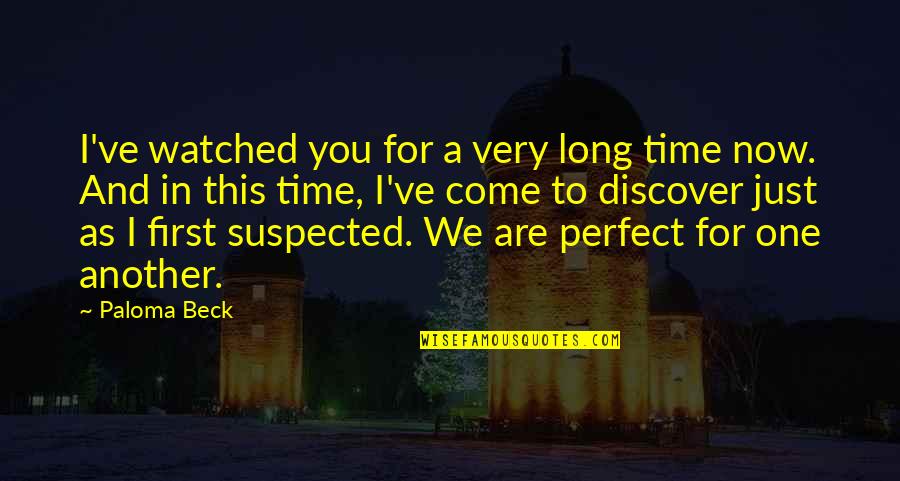 You Are Perfect Just As You Are Quotes By Paloma Beck: I've watched you for a very long time You Are Perfect Just As You Are Quotes By Paloma Beck: I've watched you for a very long time