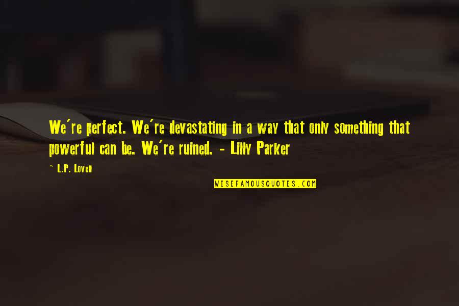 You Are Perfect Just The Way You Are Quotes By L.P. Lovell: We're perfect. We're devastating in a way that