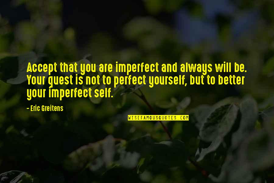 You Are Perfect Quotes By Eric Greitens: Accept that you are imperfect and always will You Are Perfect Quotes By Eric Greitens: Accept that you are imperfect and always will