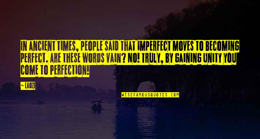 You Are Perfect Quotes By Laozi: In ancient times, people said that imperfect moves You Are Perfect Quotes By Laozi: In ancient times, people said that imperfect moves