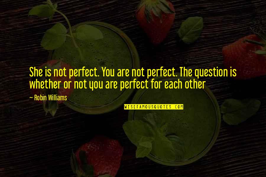 You Are Perfect Quotes By Robin Williams: She is not perfect. You are not perfect. You Are Perfect Quotes By Robin Williams: She is not perfect. You are not perfect.