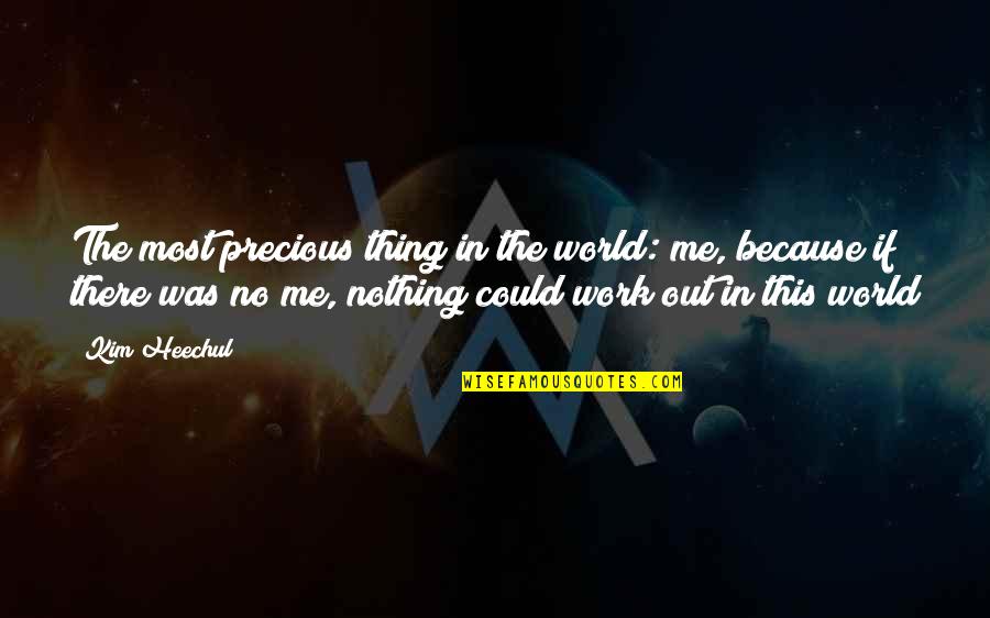 You Are Precious For Me Quotes By Kim Heechul: The most precious thing in the world: me,