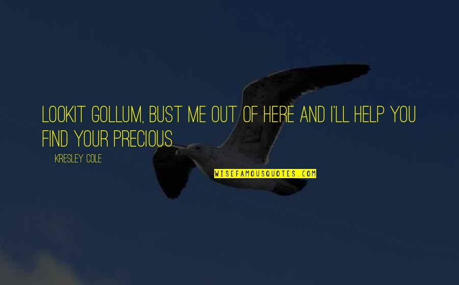 You Are Precious For Me Quotes By Kresley Cole: Lookit Gollum, bust me out of here and