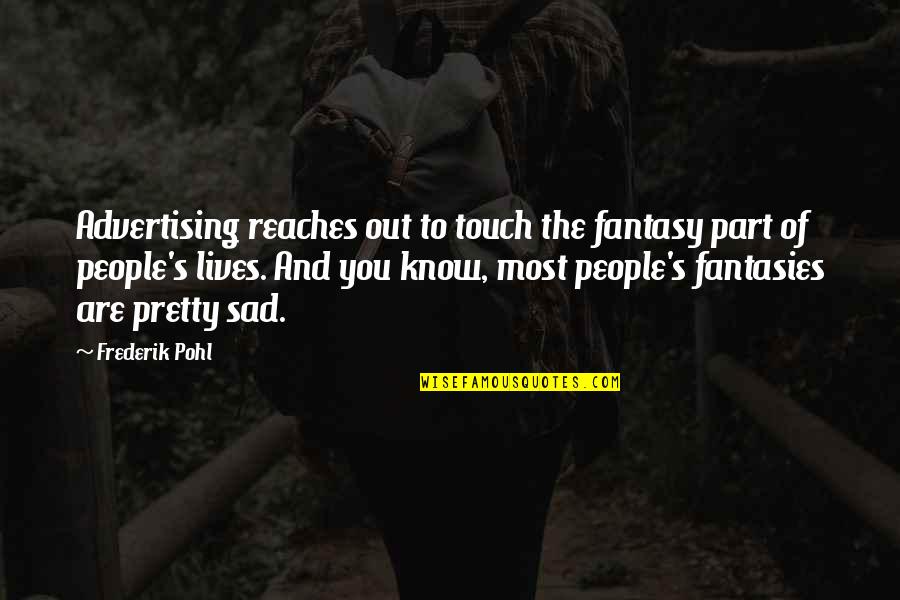You Are Pretty Quotes By Frederik Pohl: Advertising reaches out to touch the fantasy part You Are Pretty Quotes By Frederik Pohl: Advertising reaches out to touch the fantasy part